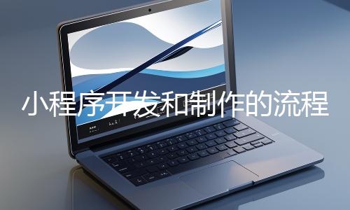 小程序开发和制作的流程